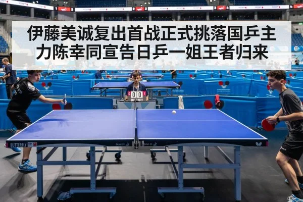 伊藤美诚复出首战正式挑落国乒主力陈幸同宣告日乒一姐王者归来